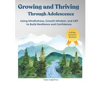 GROWING AND THRIVING THROUGH ADOLESCENCE: Using Mindfulness, Growth Mindset, and CBT to Build Resilience and Confidence