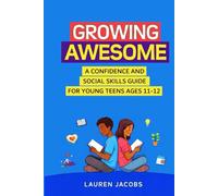 Growing Awesome: A Confidence and Social Skills Guide for Young Teens Ages 11-12