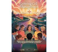 Growing Cell Management: The Complete Guide to Leading and Multiplying with Excellence: Practical Tools, Tracking Worksheets, and Solutions for the Most Common Challenges in Cell Growth