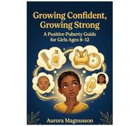 Growing Confident, Growing Strong: A Positive Puberty Guide for Girls Ages 8-12