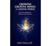 Growing Creative Minds in a Digital World: Protecting Imagination, Attention, and Connection