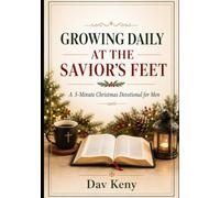 GROWING DAILY AT THE SAVIOR’S FEET: A 5-Minute Christmas Devotional for Men