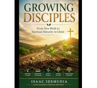 Growing Disciple: From New Birth to Spiritual Maturity in Christ