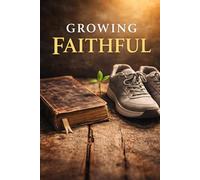 Growing Faithful: a discipleship guide for historic faith in the modern era