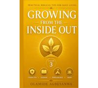 Growing from the Inside Out: Practical Biblical Tips for Character, Wisdom, Perseverance, and Hope