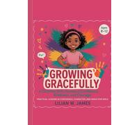 Growing Gracefully: A Christian Girl’s Journey of Confidence, Kindness, and Courage: Practical Lessons in Confidence, Character, and Grace for Girls Ages 8-12