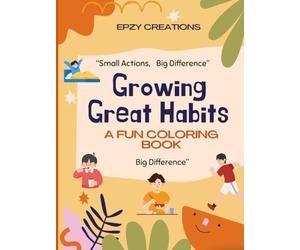 Growing Great Habits - A Fun Coloring Book: Little Hands, Big & Good Habits Coloring Book for Kids Ages 3-9