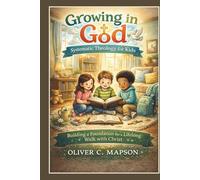 Growing in God: Systemic Theology for Kids: Building a Foundation for a Lifelong Walk with Christ