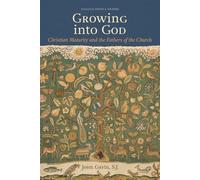 Growing into God: The Fathers of the Church on Christian Maturity: 6 (Patristic Theology)