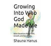 Growing Into Who God Made Me: Bible Devotions About Faith, Growth, and New Starts