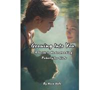 Growing Into You: A Guide to Understanding Puberty for Girls: Everything Girls Need to Know About Puberty, Period Care, Changing Emotions, and Healthy Development