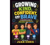 GROWING KIND, CONFIDENT, AND BRAVE: A CHILDREN'S GUIDE TO EMOTIONAL INTELLIGENCE, CONFIDENCE, AND KINDNESS