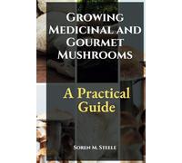 Growing Medicinal and Gourmet Mushrooms: A Practical Guide