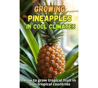 Growing Pineapples in Cool Climates: How to grow tropical fruit in non-tropical countries