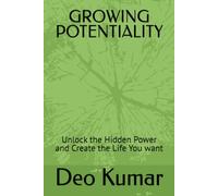 GROWING POTENTIALITY: Unlock the Hidden Power and Create the Life You want