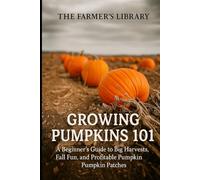 Growing Pumpkins 101: A Beginner's Guide to Successful Cultivation