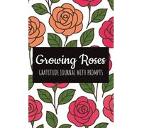 Growing Roses: Gratitude Journal with Prompts: Lined journal with easy questions to help you blossom and grow | Self-improvement gift for women