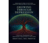 Growing Through Depression: A Healing Workbook for Grounding, Reflection and Wellness