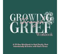 Growing Through Grief Workbook: A 25-Day Christian Journal to Heal Gently, Rest Intentionally & Evolve with God’s Grace