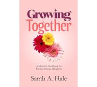 Growing Together: A Mother's Handbook for Raising Teenage Daughters