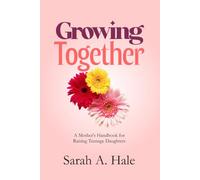 Growing Together: A Mother's Handbook for Raising Teenage Daughters