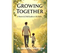 Growing Together: A Parent & Child Guide to Life Skills: How Families Can Share Experiences to Grow, Learn, and Thrive Side by Side