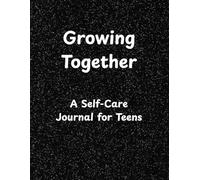 Growing Together: A Self-Care Journal for Teens