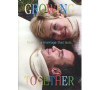 Growing Together: Building a Marriage that Lasts