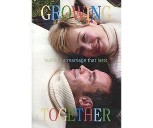 Growing Together: Building a Marriage that Lasts