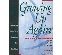 Growing Up Again: Parenting Ourselves, Parenting Our Children