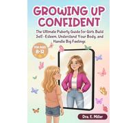 Growing Up Confident: The Ultimate Puberty Guide for Girls: Build Self-Esteem, Understand Your Body, and Handle Big Feelings