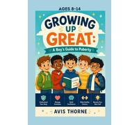 Growing Up Great: A Boy’s Guide to Puberty (Ages 8-14)