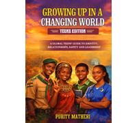 Growing Up in a Changing World: Teens Edition: A Global Teens’ Guide to Identity, Relationships, Safety, and Leadership