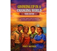 Growing Up in a Changing World: Teens Edition: A Global Teens’ Guide to Identity, Relationships, Safety, and Leadership