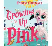 Growing Up Pink: A Frankie Flamingo Adventure