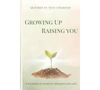 Growing Up Raising You: A Memory Journal for Parents to Write In and Cherish - A Childhood Keepsake Book to Record Stories, Quotes, and the best Childhood Memories