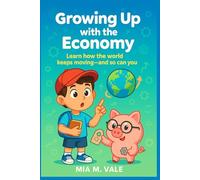 Growing Up with the Economy: Learn how the world keeps moving-and so can you