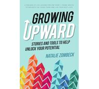 Growing Upward: Stories and Tools to Help Unlock Your Potential