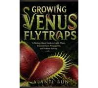 Growing Venus Flytraps: A Biology-Based Guide to Light, Water, Seasonal Care, Propagation, and Problem Solving