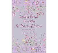 Growing Virtue: More Like St. Thérèse of Lisieux, Love In Little Ways Journal: Catholic Saints Faith Notebook