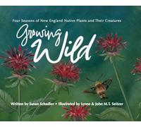 Growing Wild: Four Seasons of New England Native Plants and Their Creatures
