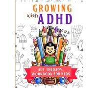 Growing with ADHD - Art therapy Workbook for kids: 75+ Art activities to help Children gain self confidence, focus and self control and succeed | ADHD workbook for kids