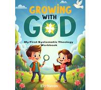 Growing with God: My First Systematic Theology Workbook: 52 Weekly Lessons to Explore the Bible, Understand the Gospel, and Follow Jesus Every Day