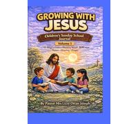 GROWING WITH JESUS: CHILDREN’S SUNDAY SCHOOL JOURNAL (VOLUME 1): 52 Bible Lessons, Memory Verses, Reflection, Poems and Prayers