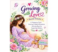 Growing with Love : Second Trimester A Pregnancy Floral Coloring & Baby Affirmation Activity Book for Expecting Mothers: Perfect Gift for Mom to be, with pages 75 and Jumbo Size