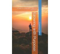 Growing with Purpose:: A Guide to Living with Fulfillment and Focus