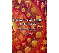 Growing With The Gene Keys: An Intermediates Guide To True Life Evolution