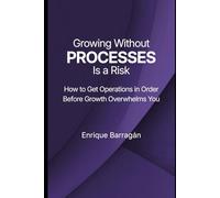 Growing Without Processes is a Risk: How to Get Operations in Order Before Growth Overwhelms You