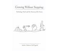 Growing Without Stopping: Technology, Work and the Human Being of the Future.