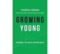 Growing Young: Six Essential Strategies to Help Young People Discover and Love Your Church